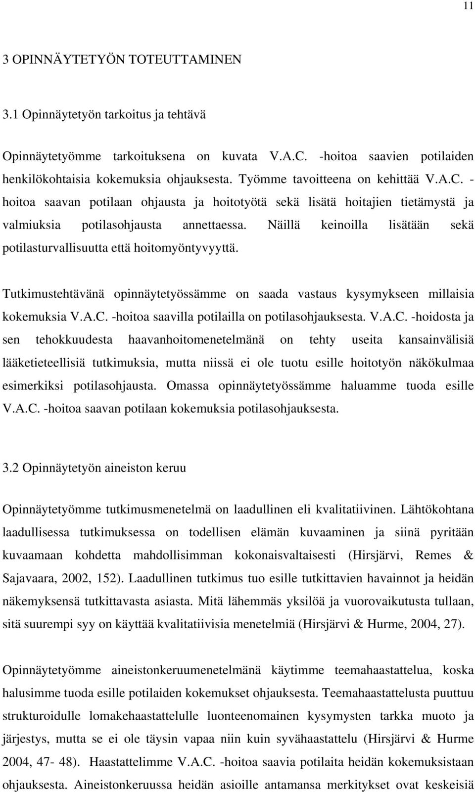 Näillä keinoilla lisätään sekä potilasturvallisuutta että hoitomyöntyvyyttä. Tutkimustehtävänä opinnäytetyössämme on saada vastaus kysymykseen millaisia kokemuksia V.A.C.