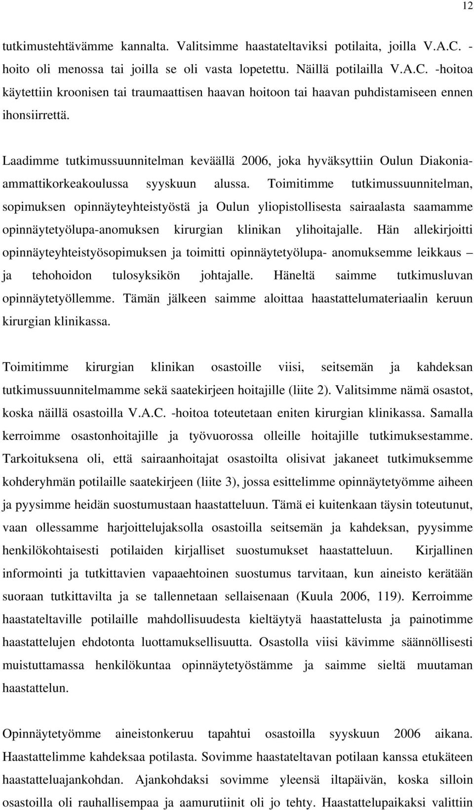 Toimitimme tutkimussuunnitelman, sopimuksen opinnäyteyhteistyöstä ja Oulun yliopistollisesta sairaalasta saamamme opinnäytetyölupa-anomuksen kirurgian klinikan ylihoitajalle.