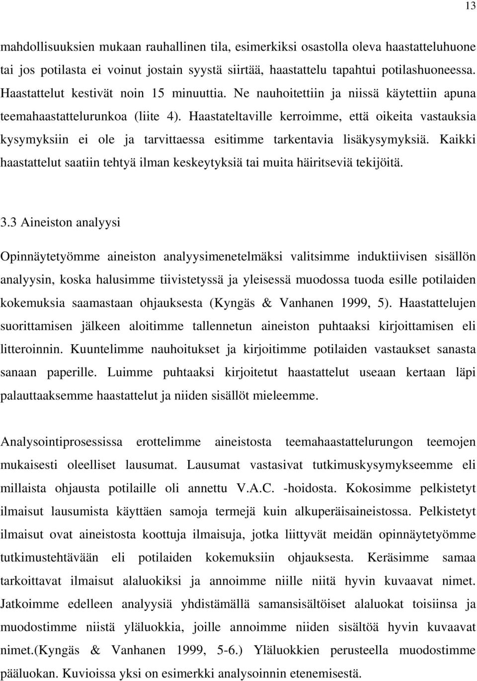 Haastateltaville kerroimme, että oikeita vastauksia kysymyksiin ei ole ja tarvittaessa esitimme tarkentavia lisäkysymyksiä.