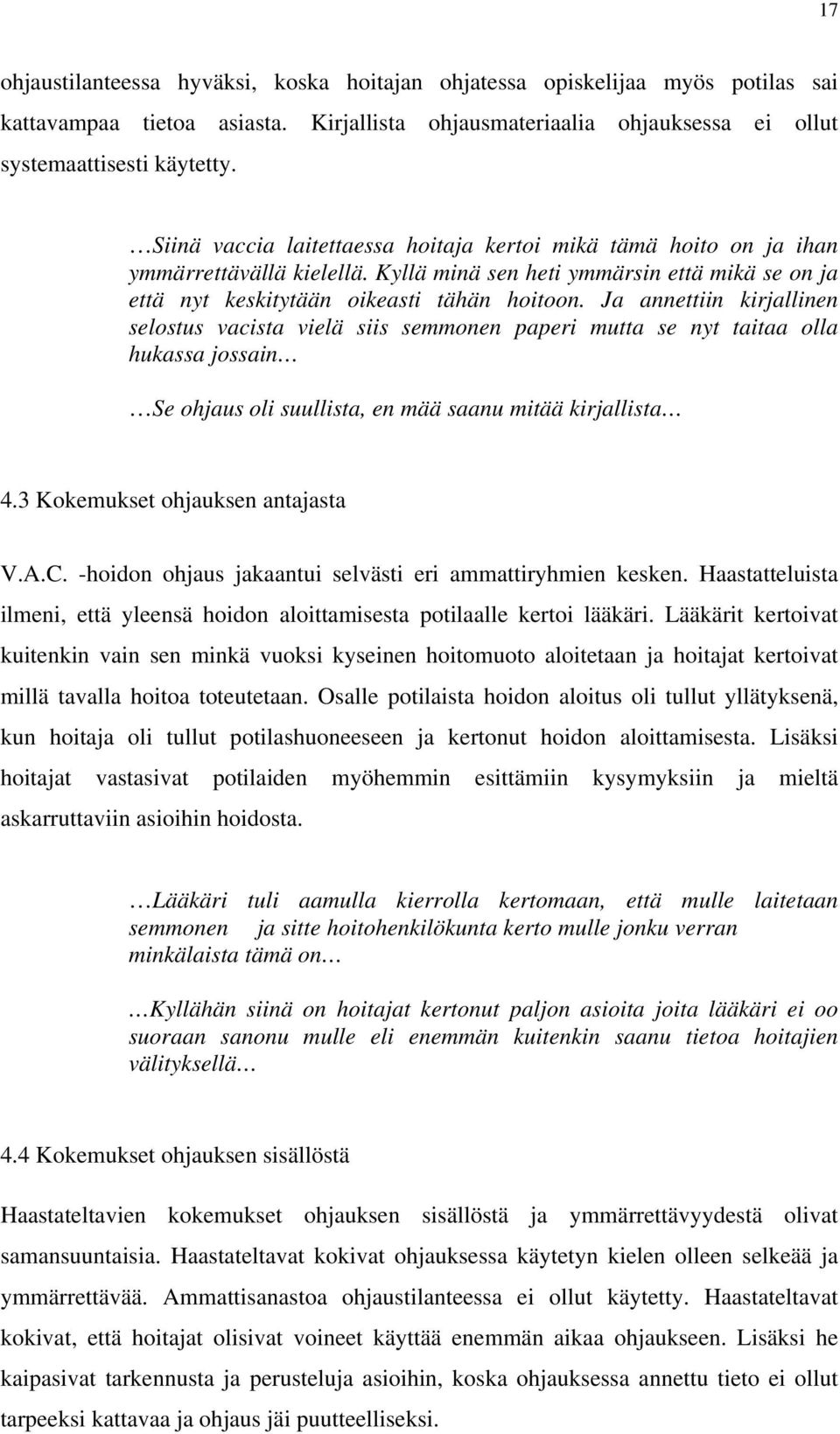 Ja annettiin kirjallinen selostus vacista vielä siis semmonen paperi mutta se nyt taitaa olla hukassa jossain Se ohjaus oli suullista, en mää saanu mitää kirjallista 4.