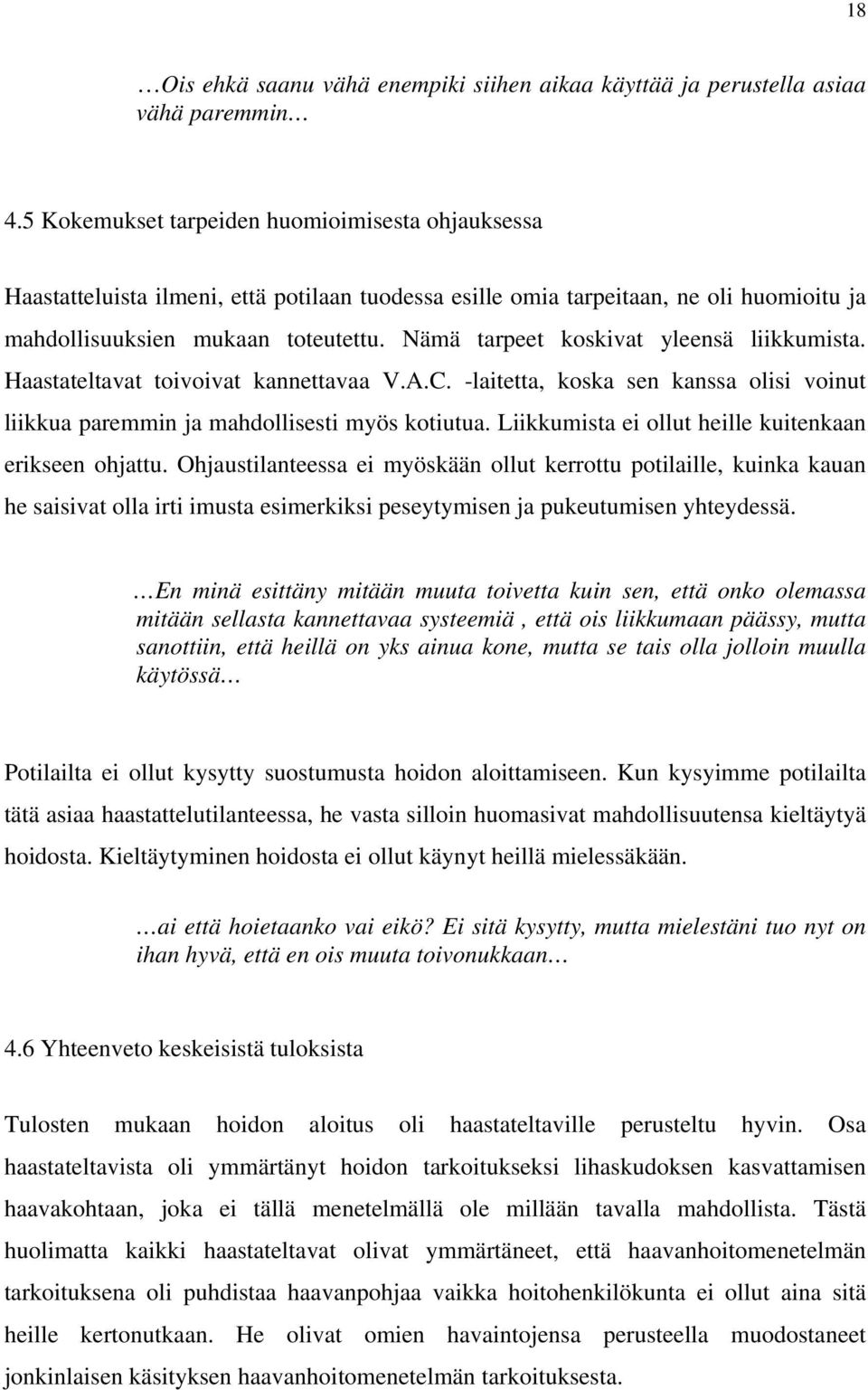 Nämä tarpeet koskivat yleensä liikkumista. Haastateltavat toivoivat kannettavaa V.A.C. -laitetta, koska sen kanssa olisi voinut liikkua paremmin ja mahdollisesti myös kotiutua.