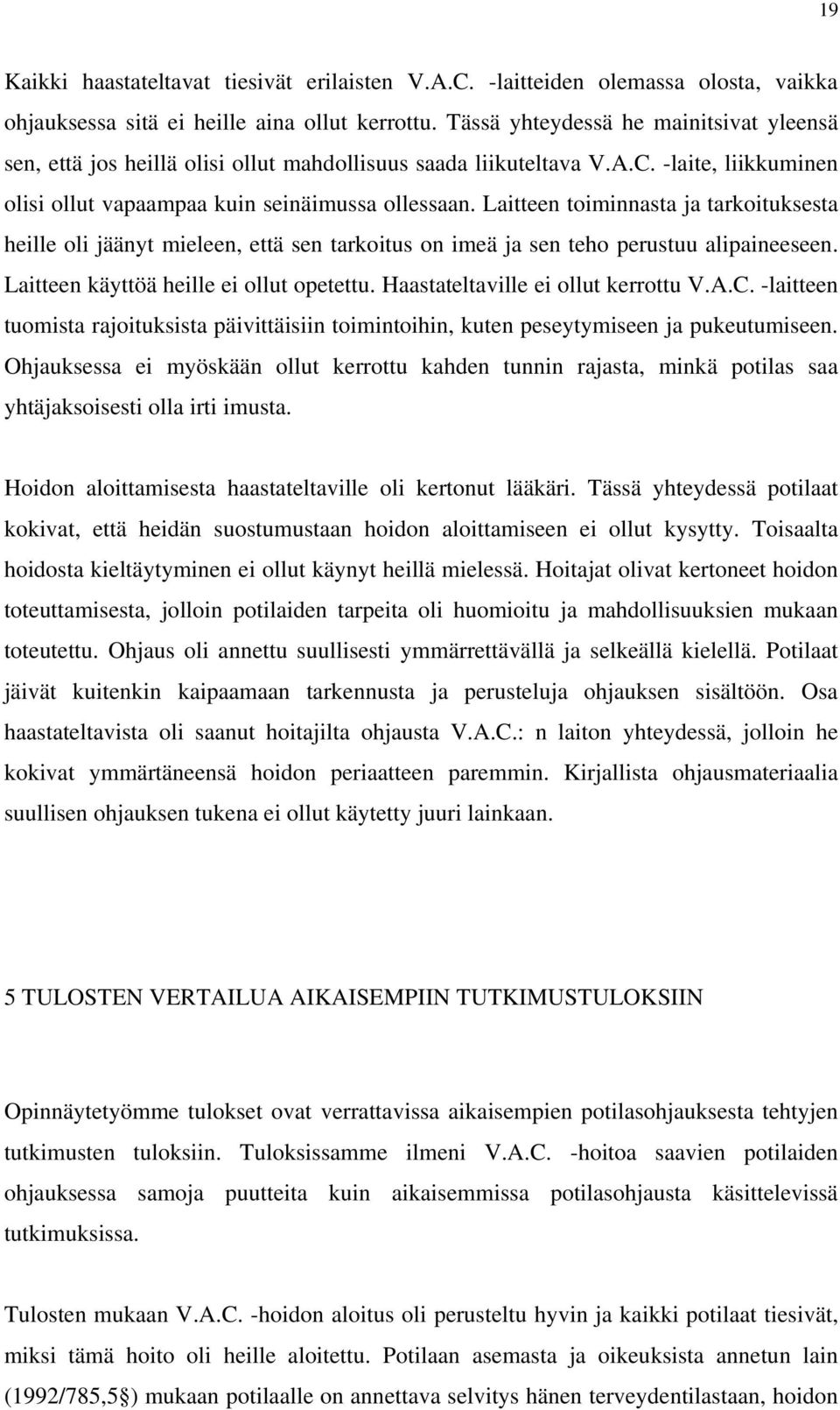 Laitteen toiminnasta ja tarkoituksesta heille oli jäänyt mieleen, että sen tarkoitus on imeä ja sen teho perustuu alipaineeseen. Laitteen käyttöä heille ei ollut opetettu.