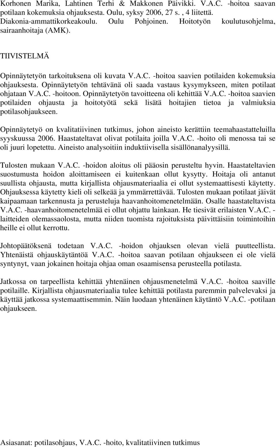 Opinnäytetyön tehtävänä oli saada vastaus kysymykseen, miten potilaat ohjataan V.A.C. -hoitoon. Opinnäytetyön tavoitteena oli kehittää V.A.C. -hoitoa saavien potilaiden ohjausta ja hoitotyötä sekä lisätä hoitajien tietoa ja valmiuksia potilasohjaukseen.