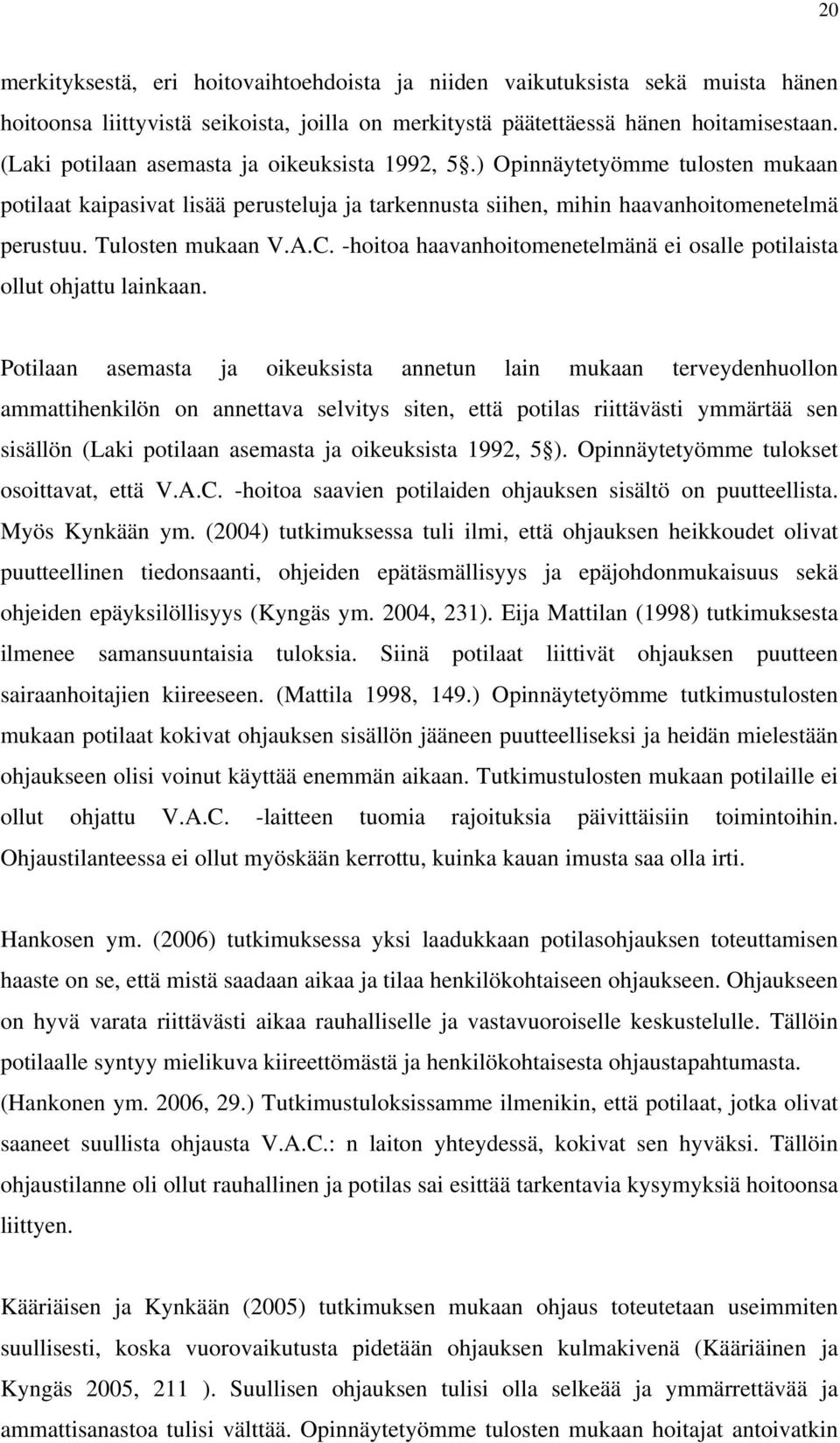 C. -hoitoa haavanhoitomenetelmänä ei osalle potilaista ollut ohjattu lainkaan.