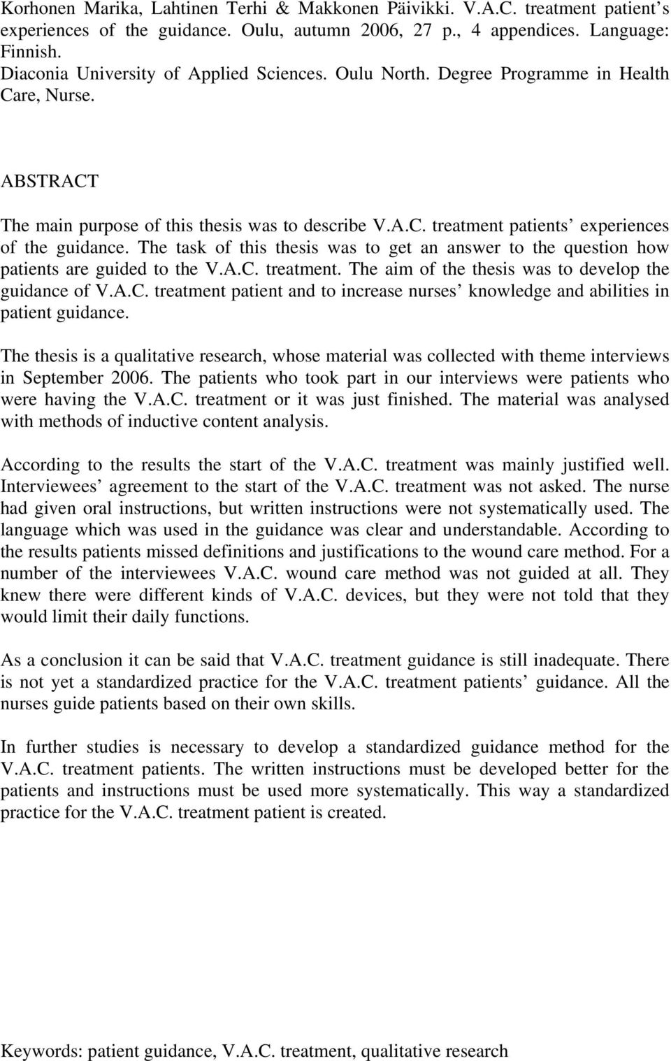 The task of this thesis was to get an answer to the question how patients are guided to the V.A.C. treatment. The aim of the thesis was to develop the guidance of V.A.C. treatment patient and to increase nurses knowledge and abilities in patient guidance.