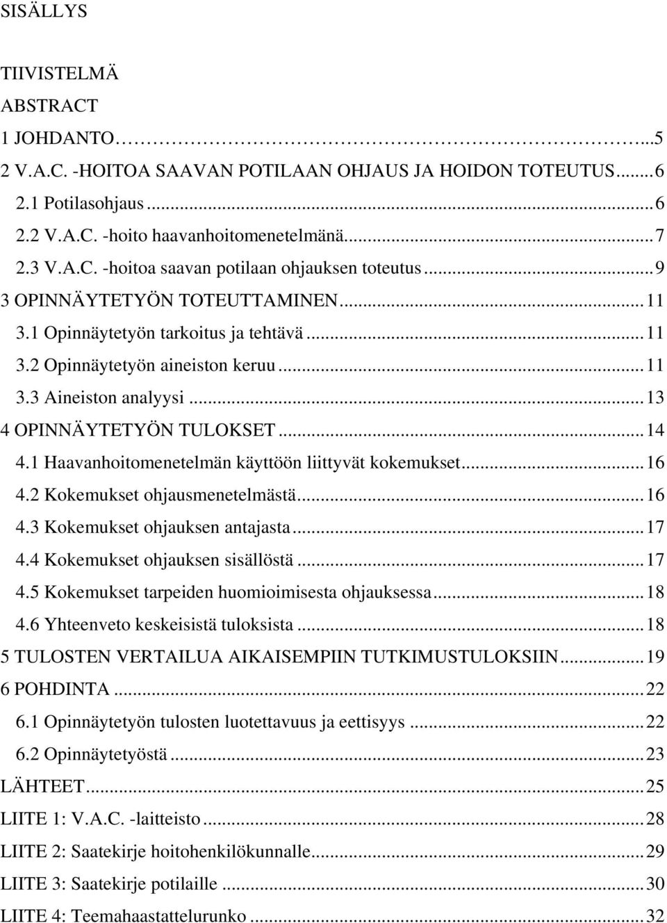 1 Haavanhoitomenetelmän käyttöön liittyvät kokemukset...16 4.2 Kokemukset ohjausmenetelmästä...16 4.3 Kokemukset ohjauksen antajasta...17 4.4 Kokemukset ohjauksen sisällöstä...17 4.5 Kokemukset tarpeiden huomioimisesta ohjauksessa.