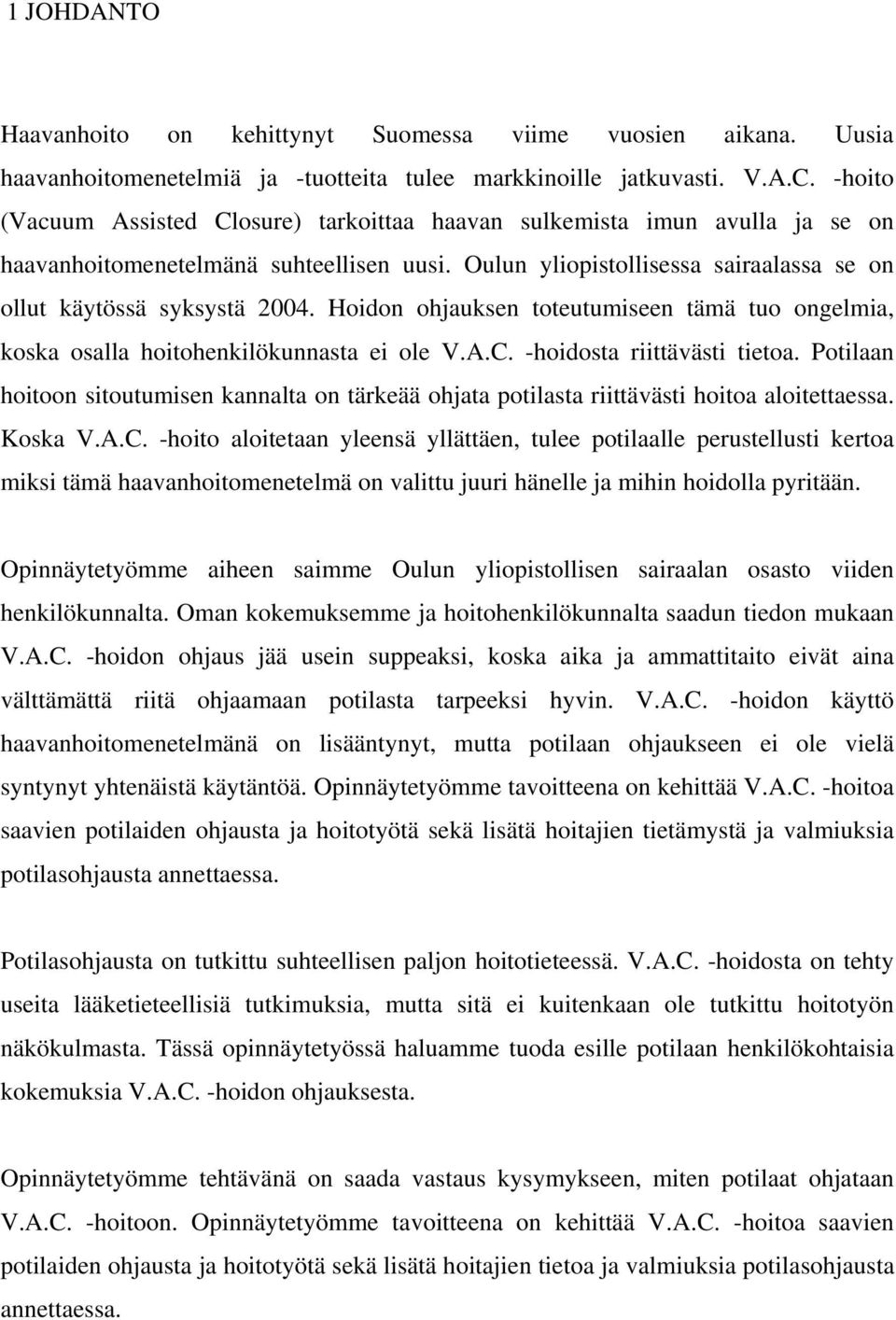 Hoidon ohjauksen toteutumiseen tämä tuo ongelmia, koska osalla hoitohenkilökunnasta ei ole V.A.C. -hoidosta riittävästi tietoa.