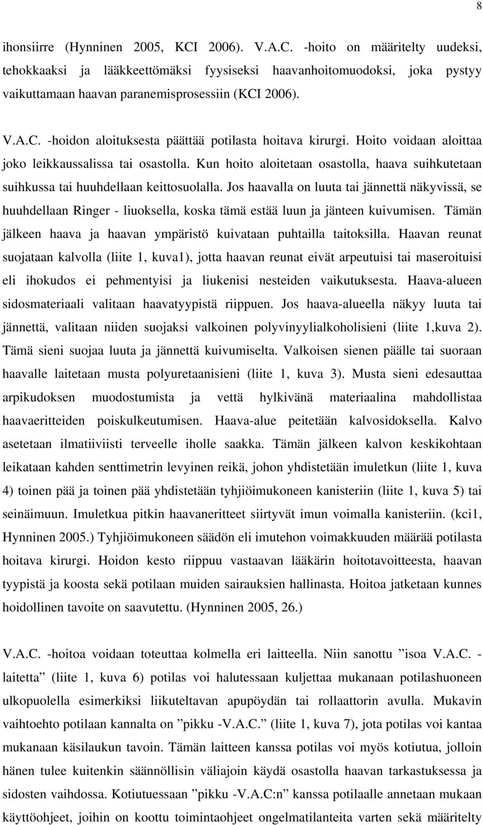 Kun hoito aloitetaan osastolla, haava suihkutetaan suihkussa tai huuhdellaan keittosuolalla.