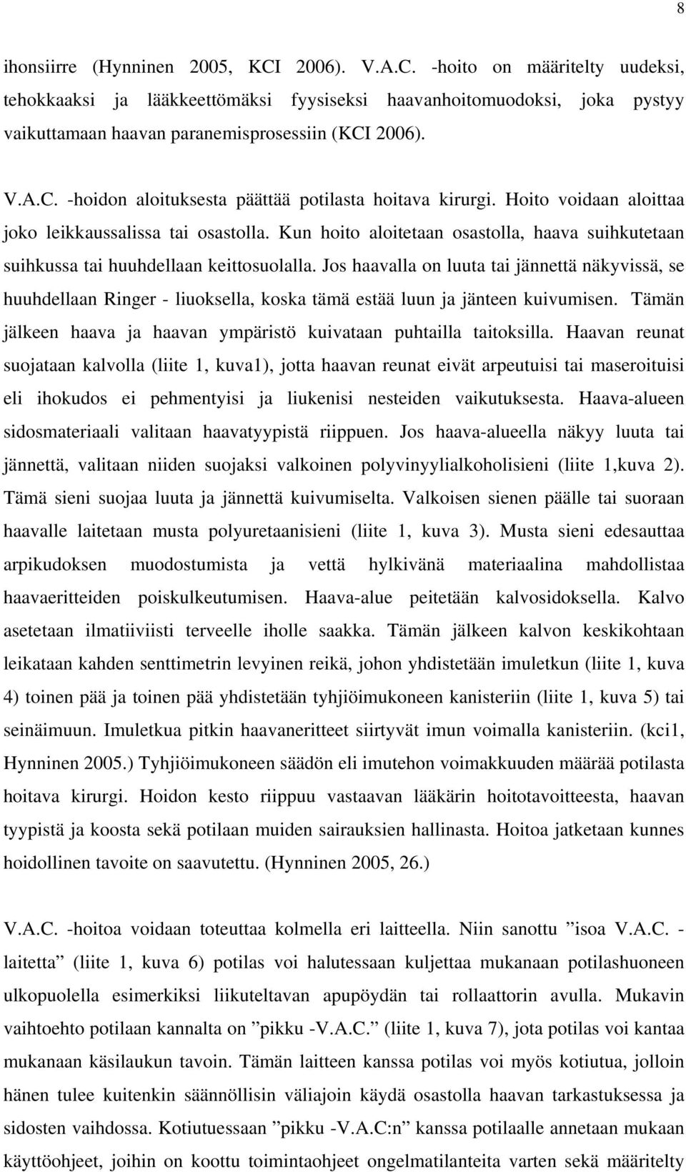 Kun hoito aloitetaan osastolla, haava suihkutetaan suihkussa tai huuhdellaan keittosuolalla.