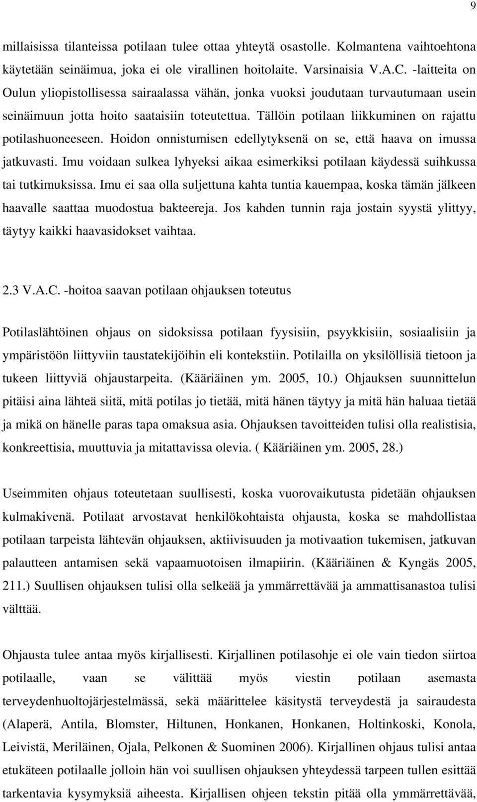 Tällöin potilaan liikkuminen on rajattu potilashuoneeseen. Hoidon onnistumisen edellytyksenä on se, että haava on imussa jatkuvasti.