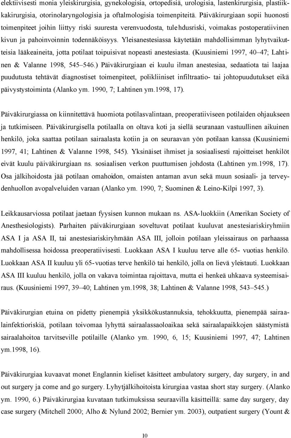 Yleisanestesiassa käytetään mahdollisimman lyhytvaikutteisia lääkeaineita, jotta potilaat toipuisivat nopeasti anestesiasta. (Kuusiniemi 1997, 40 47; Laht i- nen & Valanne 1998, 545 546.