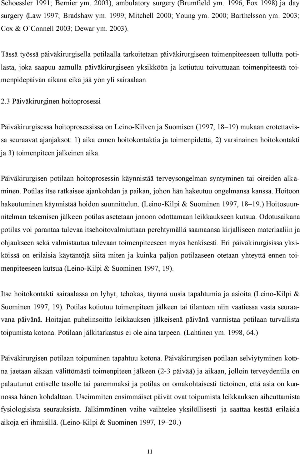 Tässä työssä päiväkirurgisella potilaalla tarkoitetaan päiväkirurgiseen toimenpiteeseen tullutta potilasta, joka saapuu aamulla päiväkirurgiseen yksikköön ja kotiutuu toivuttuaan toimenpiteestä