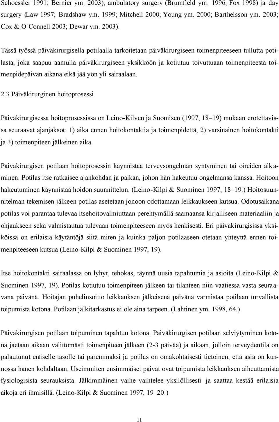 Tässä työssä päiväkirurgisella potilaalla tarkoitetaan päiväkirurgiseen toimenpiteeseen tullutta potilasta, joka saapuu aamulla päiväkirurgiseen yksikköön ja kotiutuu toivuttuaan toimenpiteestä