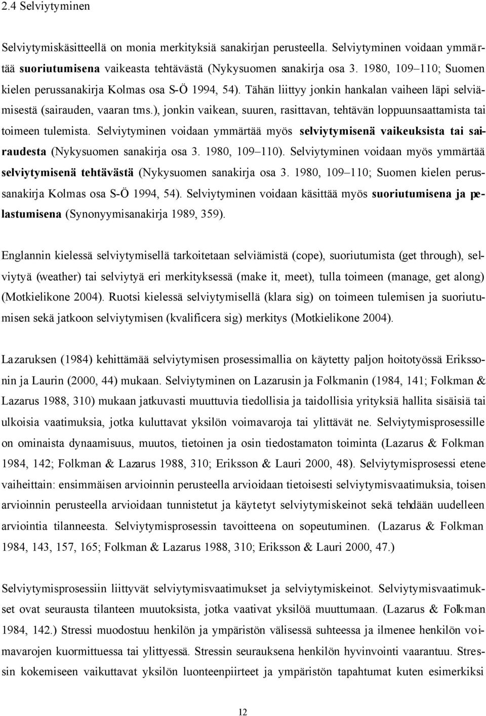 ), jonkin vaikean, suuren, rasittavan, tehtävän loppuunsaattamista tai toimeen tulemista. Selviytyminen voidaan ymmärtää myös selviytymisenä vaikeuksista tai sairaudesta (Nykysuomen sanakirja osa 3.