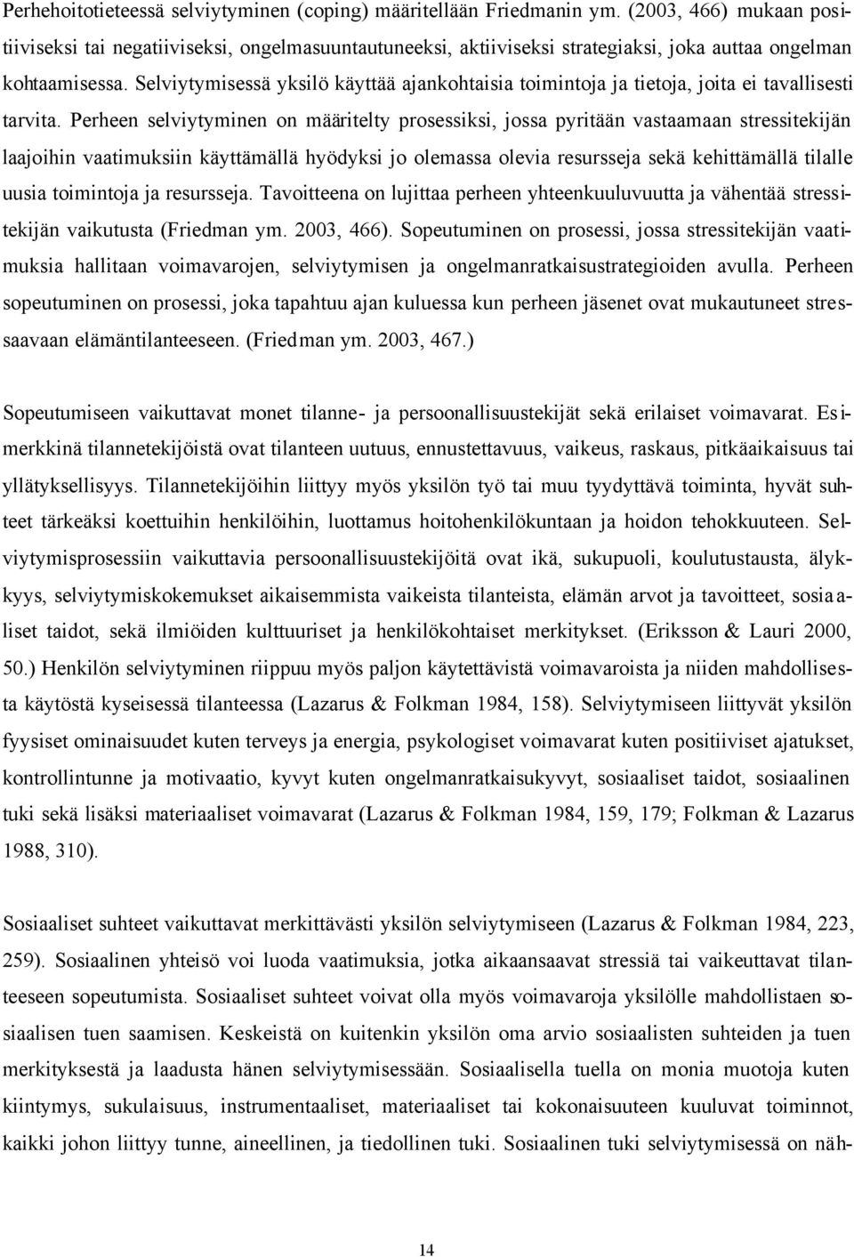 Selviytymisessä yksilö käyttää ajankohtaisia toimintoja ja tietoja, joita ei tavallisesti tarvita.