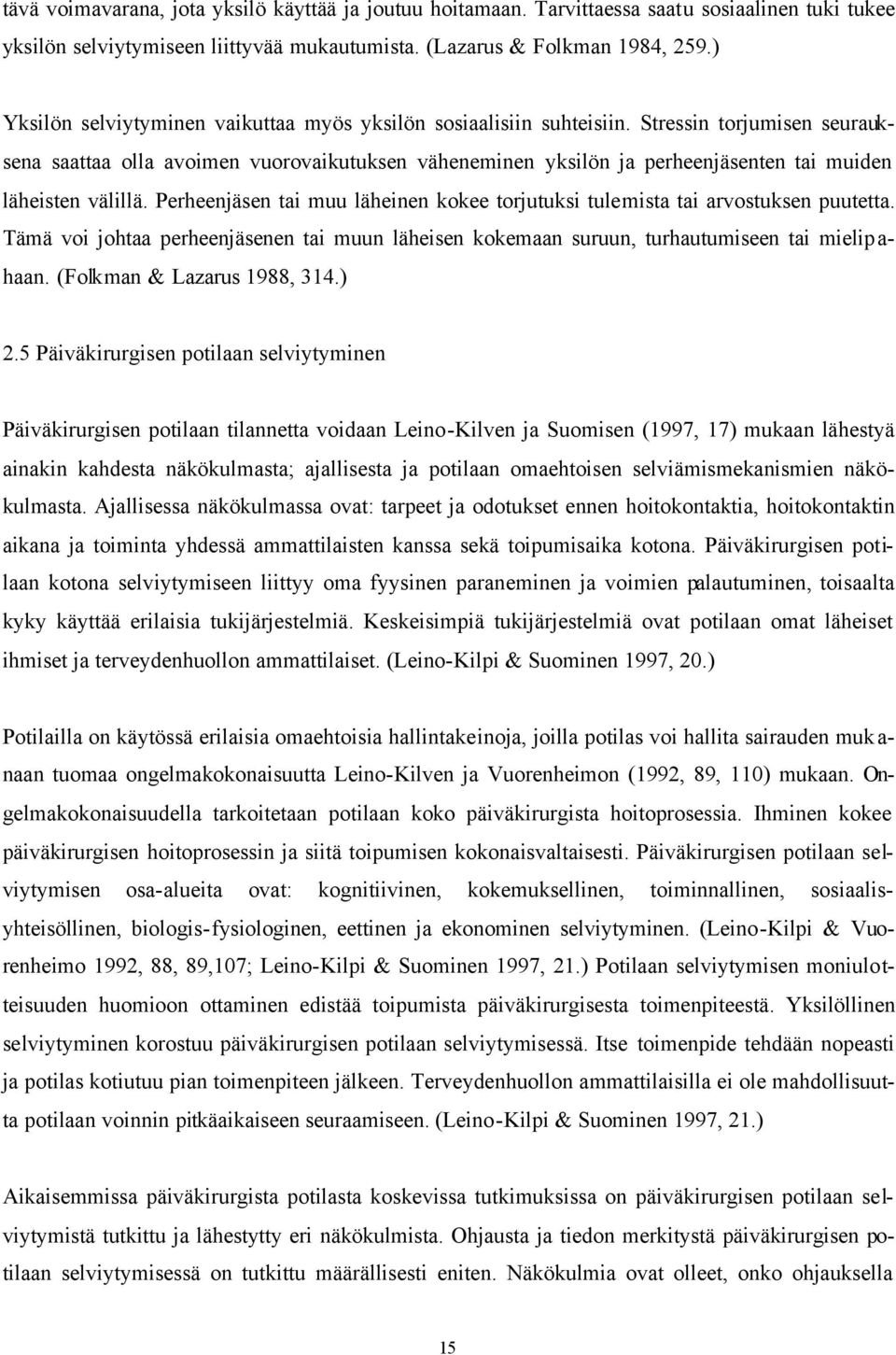 Stressin torjumisen seurauksena saattaa olla avoimen vuorovaikutuksen väheneminen yksilön ja perheenjäsenten tai muiden läheisten välillä.