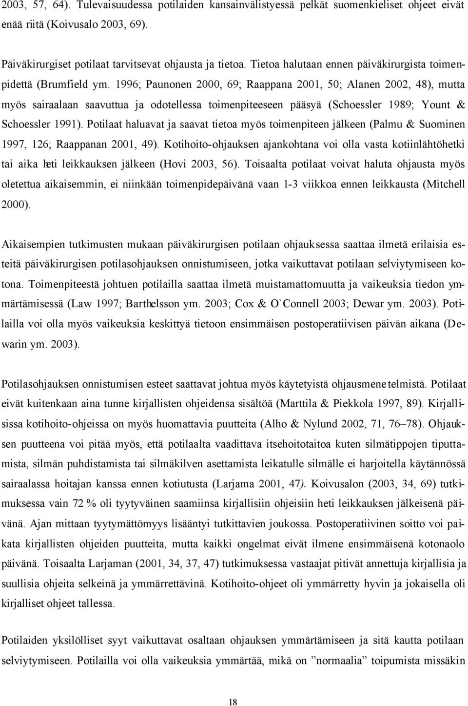 1996; Paunonen 2000, 69; Raappana 2001, 50; Alanen 2002, 48), mutta myös sairaalaan saavuttua ja odotellessa toimenpiteeseen pääsyä (Schoessler 1989; Yount & Schoessler 1991).