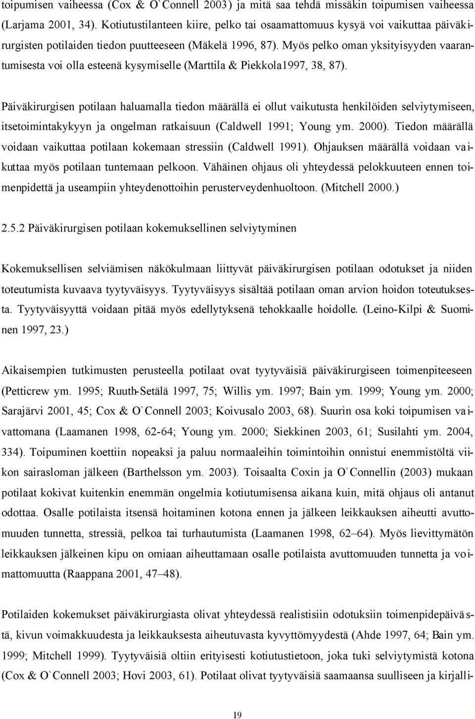 Myös pelko oman yksityisyyden vaarantumisesta voi olla esteenä kysymiselle (Marttila & Piekkola1997, 38, 87).