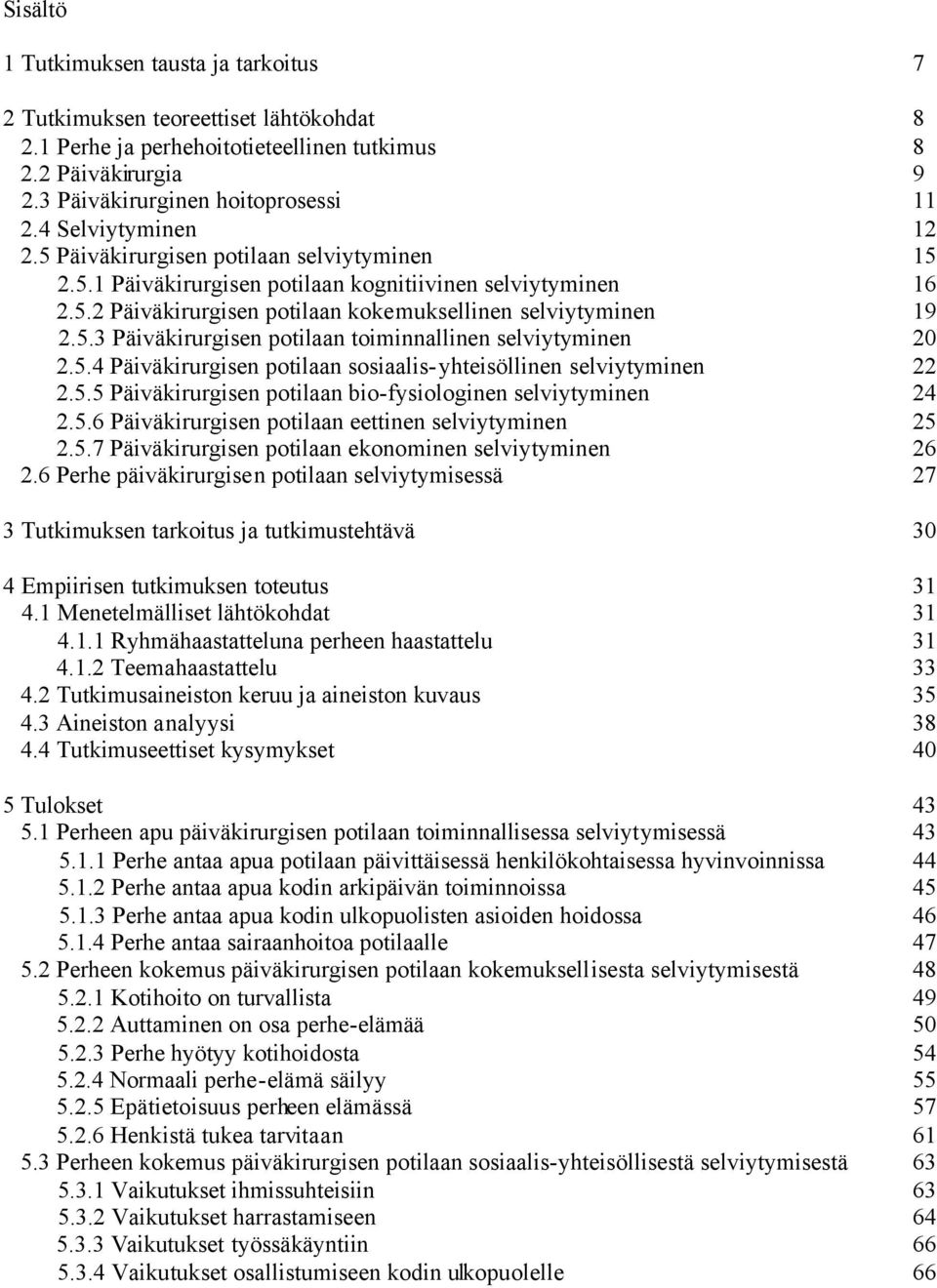 5.4 Päiväkirurgisen potilaan sosiaalis-yhteisöllinen selviytyminen 22 2.5.5 Päiväkirurgisen potilaan bio-fysiologinen selviytyminen 24 2.5.6 Päiväkirurgisen potilaan eettinen selviytyminen 25 2.5.7 Päiväkirurgisen potilaan ekonominen selviytyminen 26 2.