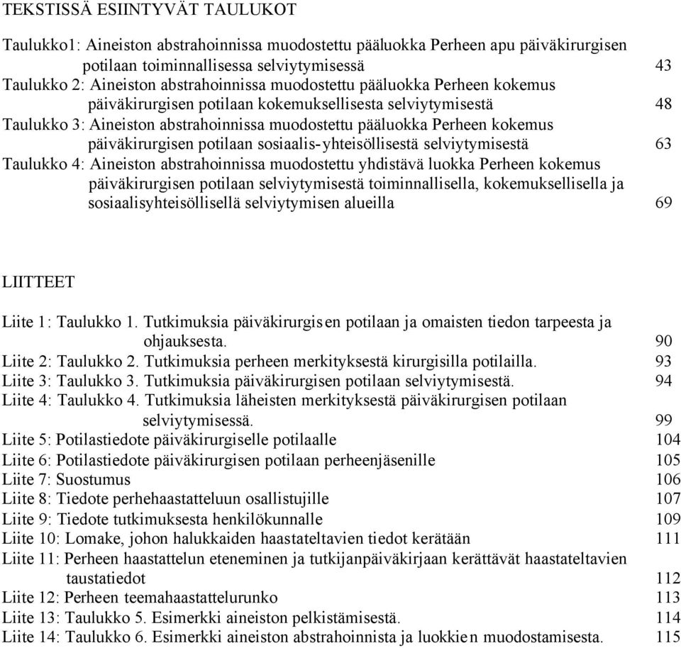 potilaan sosiaalis-yhteisöllisestä selviytymisestä 63 Taulukko 4: Aineiston abstrahoinnissa muodostettu yhdistävä luokka Perheen kokemus päiväkirurgisen potilaan selviytymisestä toiminnallisella,