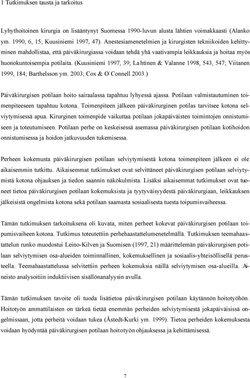 (Kuusiniemi 1997, 39; Lahtinen & Valanne 1998, 543, 547; Viitanen 1999, 184; Barthelsson ym. 2003; Cox & O`Connell 2003.) Päiväkirurgisen potilaan hoito sairaalassa tapahtuu lyhyessä ajassa.