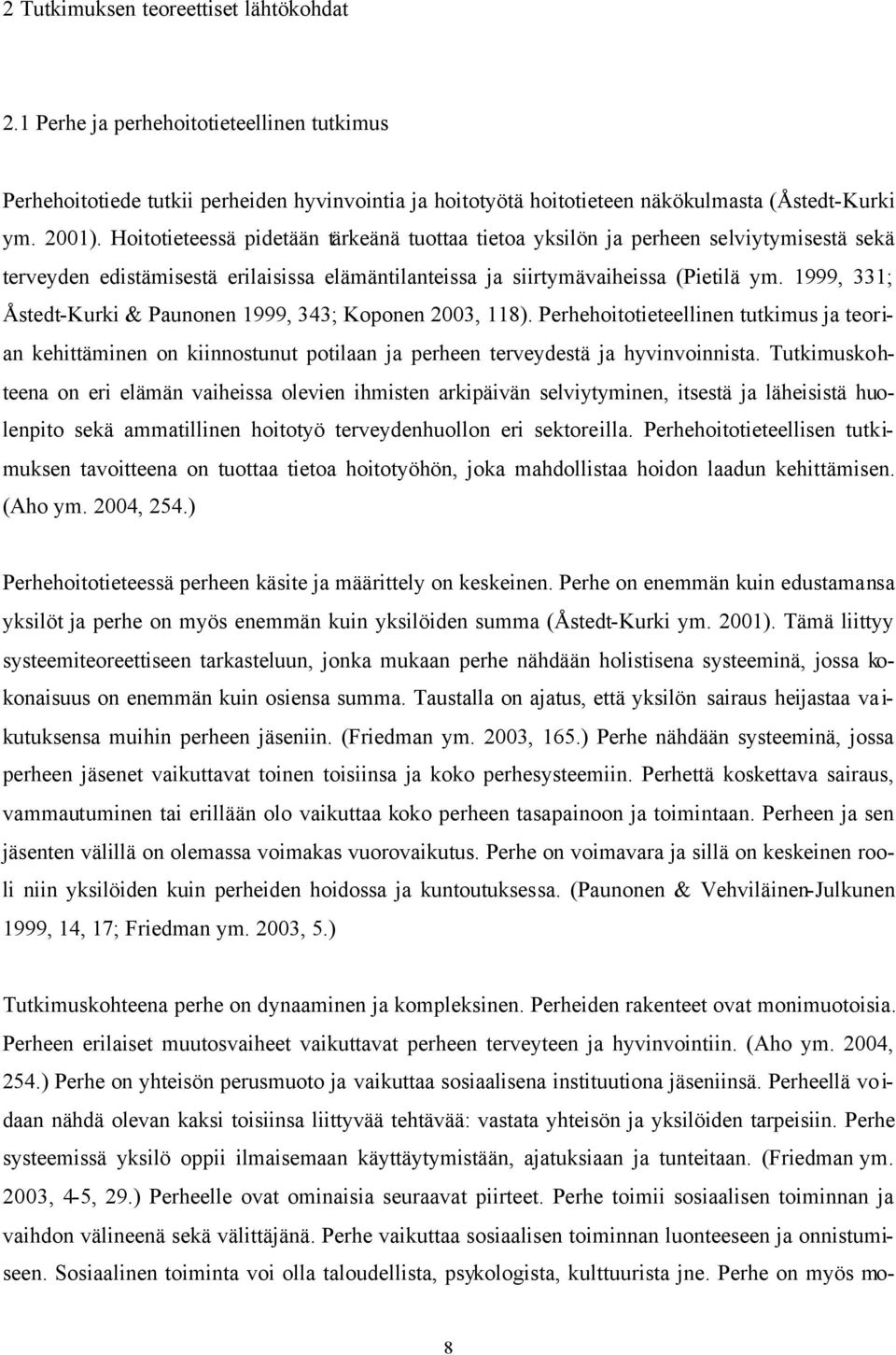 1999, 331; Åstedt-Kurki & Paunonen 1999, 343; Koponen 2003, 118). Perhehoitotieteellinen tutkimus ja teorian kehittäminen on kiinnostunut potilaan ja perheen terveydestä ja hyvinvoinnista.