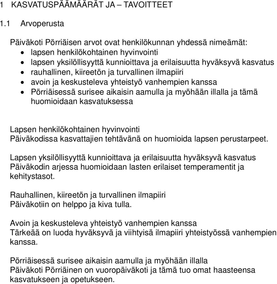 kiireetön ja turvallinen ilmapiiri avoin ja keskusteleva yhteistyö vanhempien kanssa Pörriäisessä surisee aikaisin aamulla ja myöhään illalla ja tämä huomioidaan kasvatuksessa Lapsen henkilökohtainen