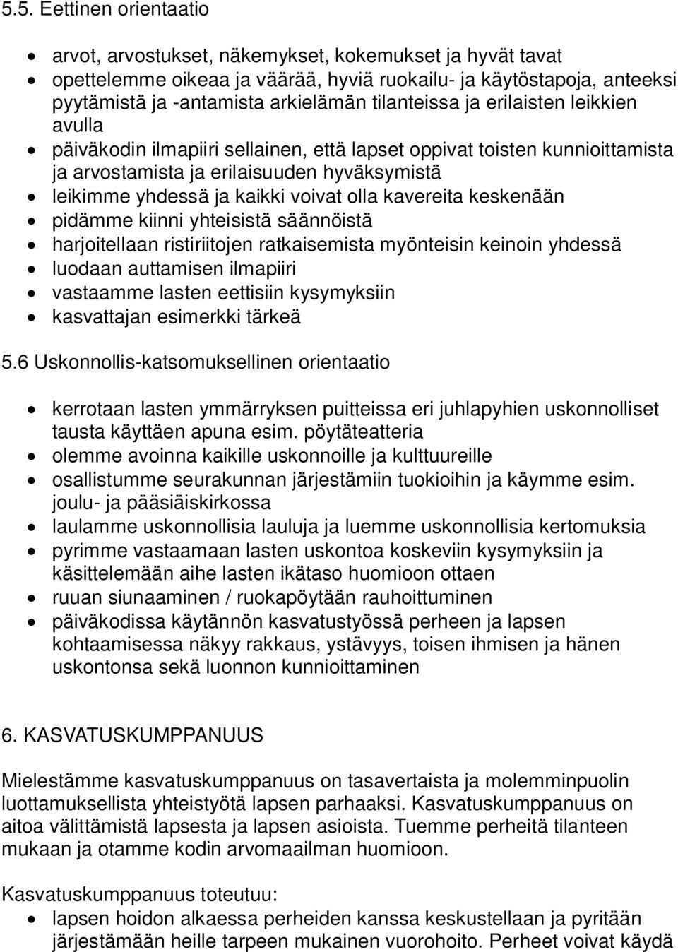 olla kavereita keskenään pidämme kiinni yhteisistä säännöistä harjoitellaan ristiriitojen ratkaisemista myönteisin keinoin yhdessä luodaan auttamisen ilmapiiri vastaamme lasten eettisiin kysymyksiin