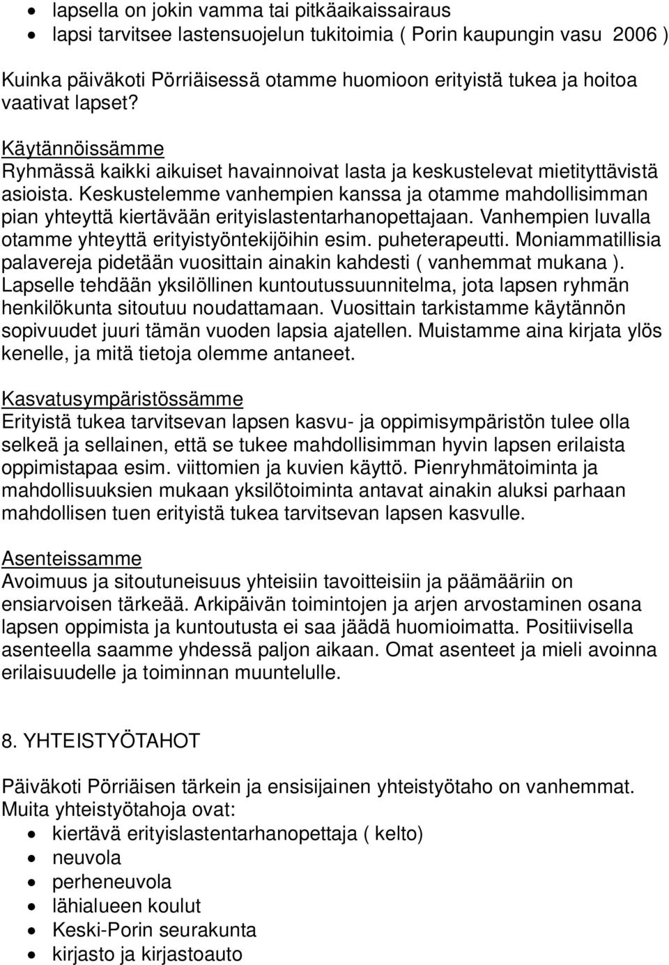 Keskustelemme vanhempien kanssa ja otamme mahdollisimman pian yhteyttä kiertävään erityislastentarhanopettajaan. Vanhempien luvalla otamme yhteyttä erityistyöntekijöihin esim. puheterapeutti.