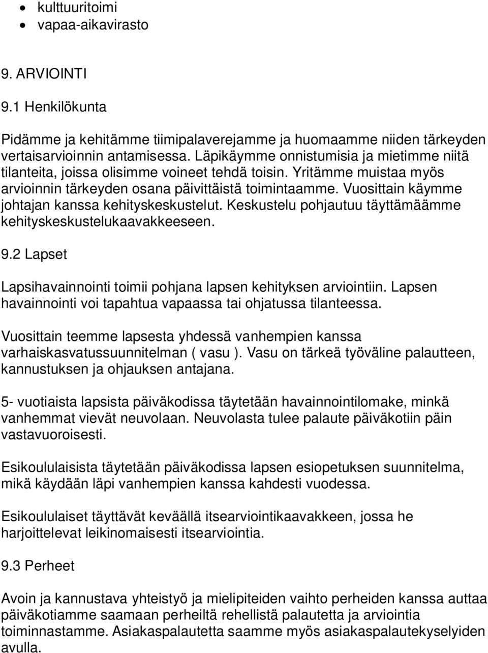 Vuosittain käymme johtajan kanssa kehityskeskustelut. Keskustelu pohjautuu täyttämäämme kehityskeskustelukaavakkeeseen. 9.2 Lapset Lapsihavainnointi toimii pohjana lapsen kehityksen arviointiin.