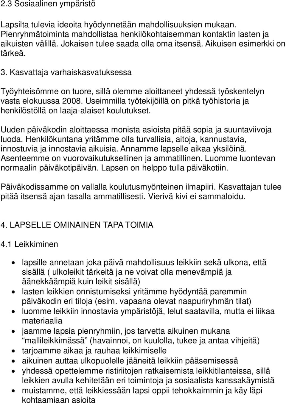 Useimmilla työtekijöillä on pitkä työhistoria ja henkilöstöllä on laaja-alaiset koulutukset. Uuden päiväkodin aloittaessa monista asioista pitää sopia ja suuntaviivoja luoda.