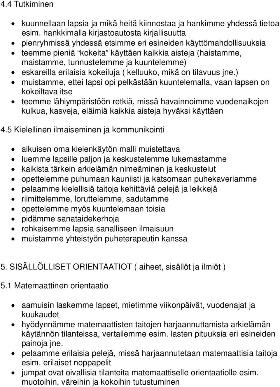 kuuntelemme) eskareilla erilaisia kokeiluja ( kelluuko, mikä on tilavuus jne.