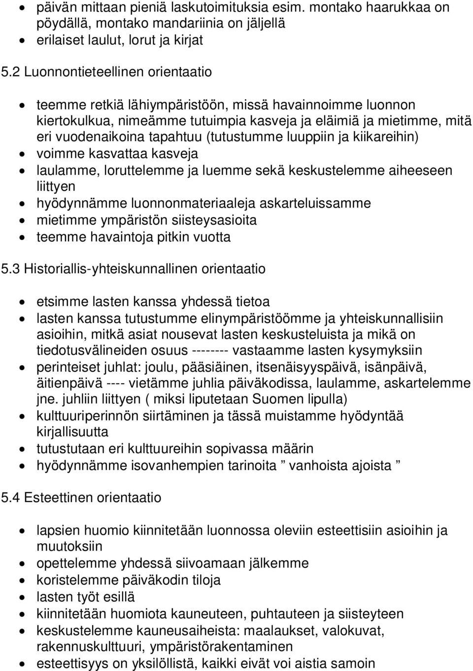 (tutustumme luuppiin ja kiikareihin) voimme kasvattaa kasveja laulamme, loruttelemme ja luemme sekä keskustelemme aiheeseen liittyen hyödynnämme luonnonmateriaaleja askarteluissamme mietimme