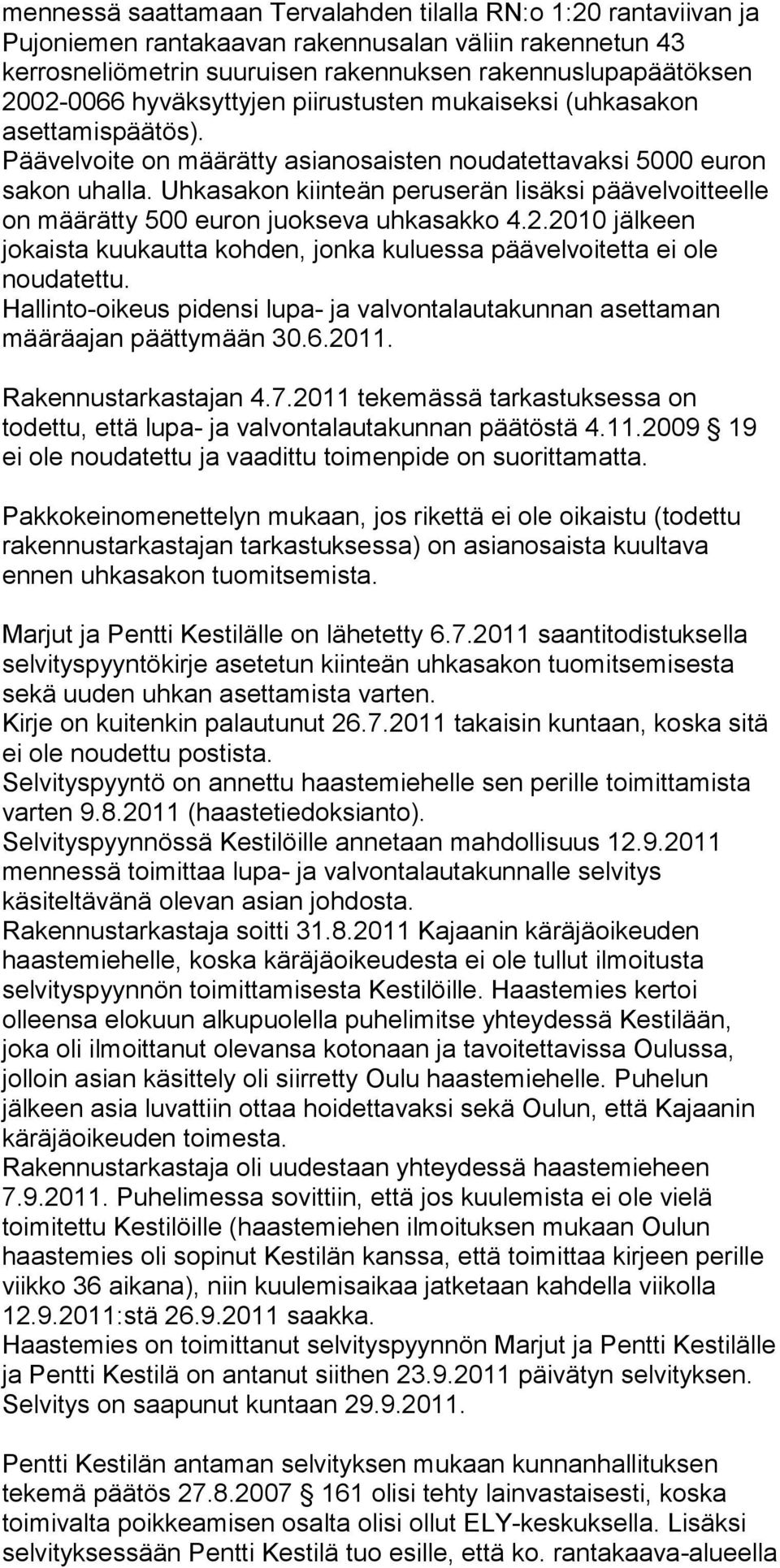 Uhkasakon kiinteän peruserän lisäksi päävelvoitteelle on määrätty 500 euron juokseva uhkasakko 4.2.2010 jälkeen jokaista kuukautta kohden, jonka kuluessa päävelvoitetta ei ole noudatettu.