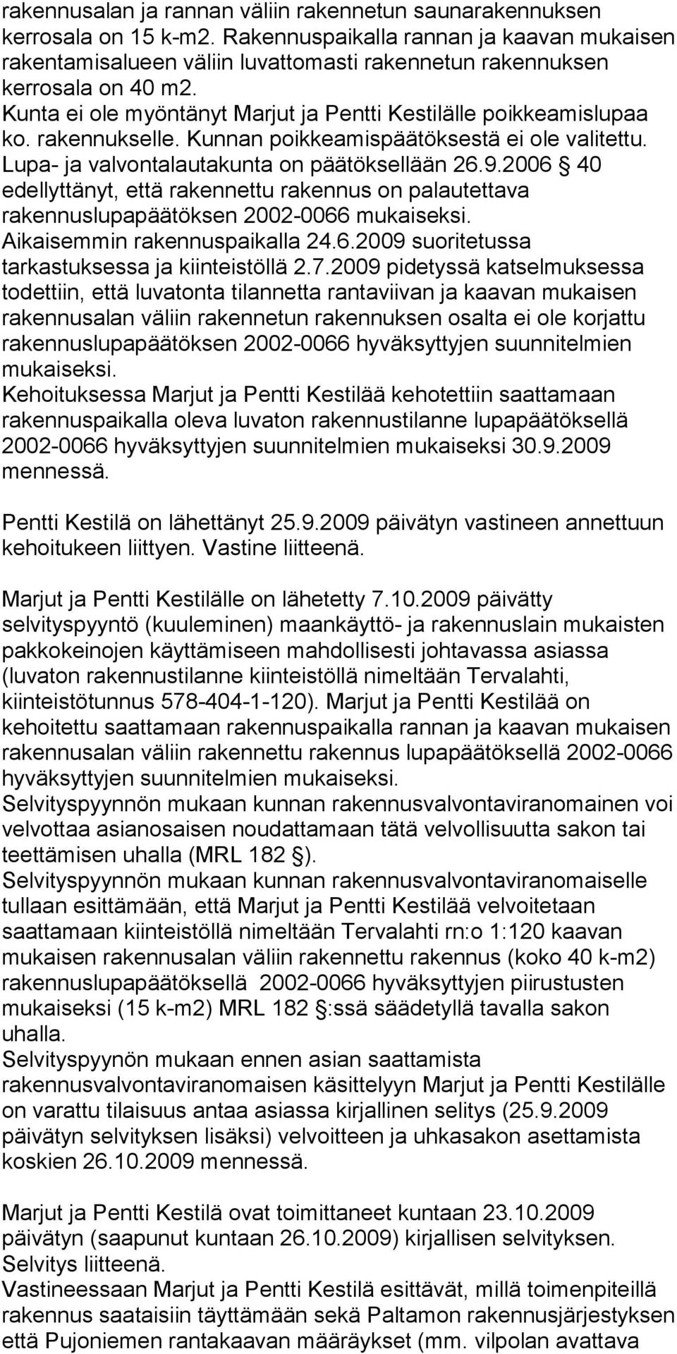 rakennukselle. Kunnan poikkeamispäätöksestä ei ole valitettu. Lupa- ja valvontalautakunta on päätöksellään 26.9.