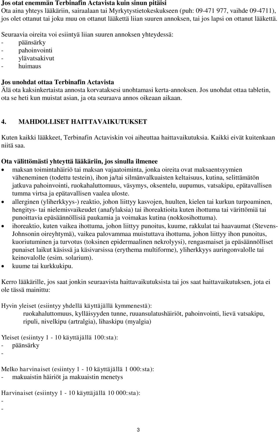 Seuraavia oireita voi esiintyä liian suuren annoksen yhteydessä: - päänsärky - pahoinvointi - ylävatsakivut - huimaus Jos unohdat ottaa Terbinafin Actavista Älä ota kaksinkertaista annosta