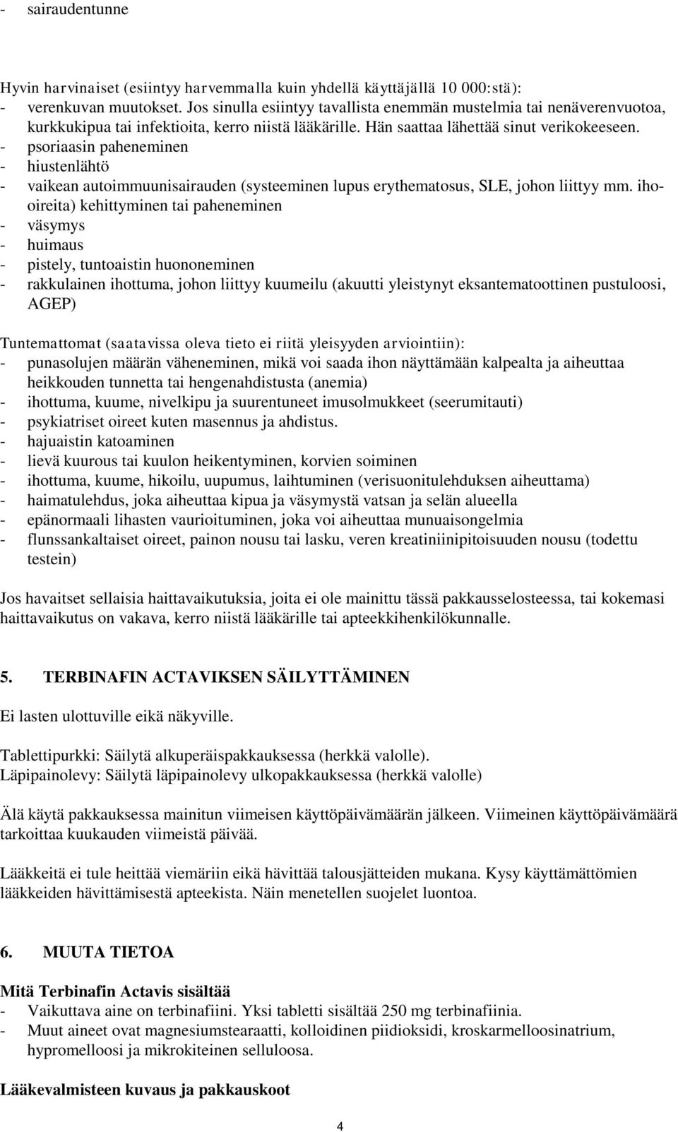 - psoriaasin paheneminen - hiustenlähtö - vaikean autoimmuunisairauden (systeeminen lupus erythematosus, SLE, johon liittyy mm.