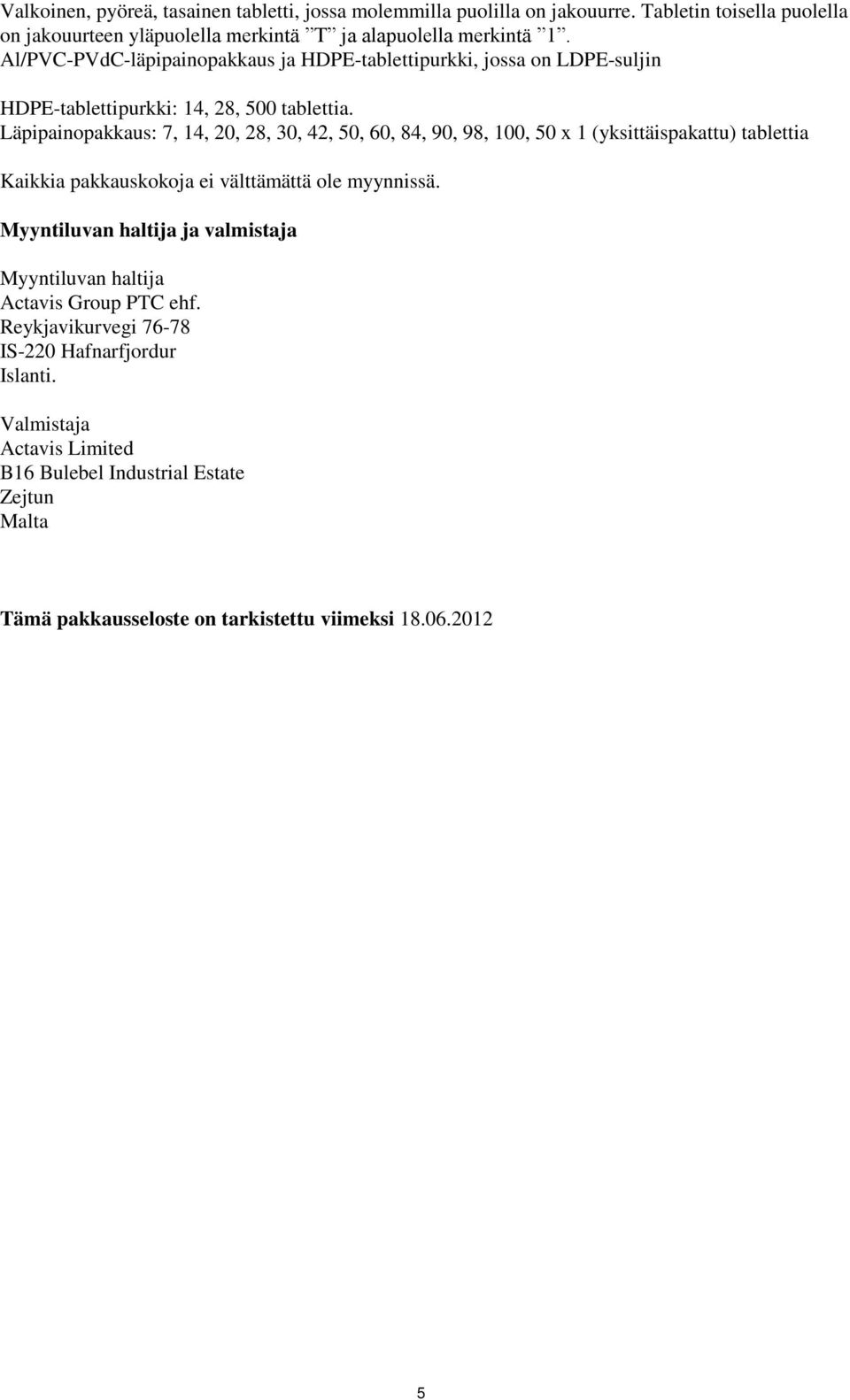 Läpipainopakkaus: 7, 14, 20, 28, 30, 42, 50, 60, 84, 90, 98, 100, 50 x 1 (yksittäispakattu) tablettia Kaikkia pakkauskokoja ei välttämättä ole myynnissä.