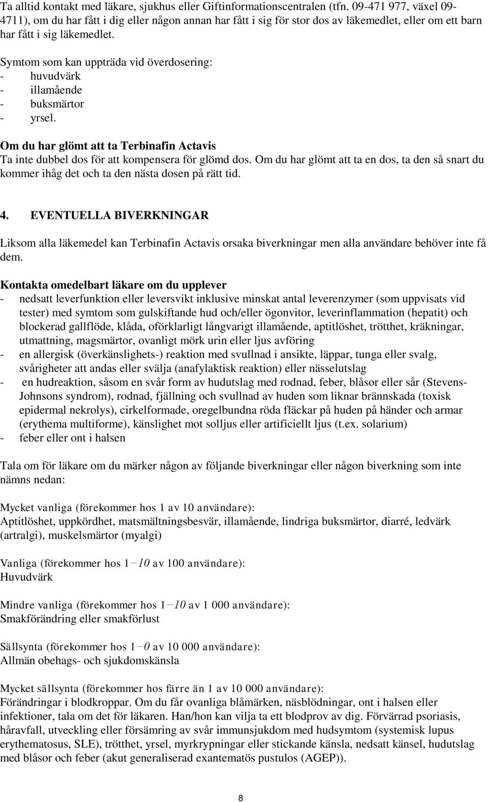 Symtom som kan uppträda vid överdosering: - huvudvärk - illamående - buksmärtor - yrsel. Om du har glömt att ta Terbinafin Actavis Ta inte dubbel dos för att kompensera för glömd dos.