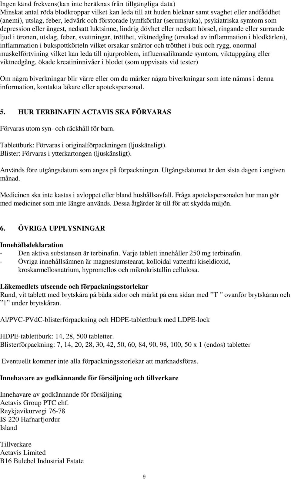 svettningar, trötthet, viktnedgång (orsakad av inflammation i blodkärlen), inflammation i bukspottkörteln vilket orsakar smärtor och trötthet i buk och rygg, onormal muskelförtvining vilket kan leda