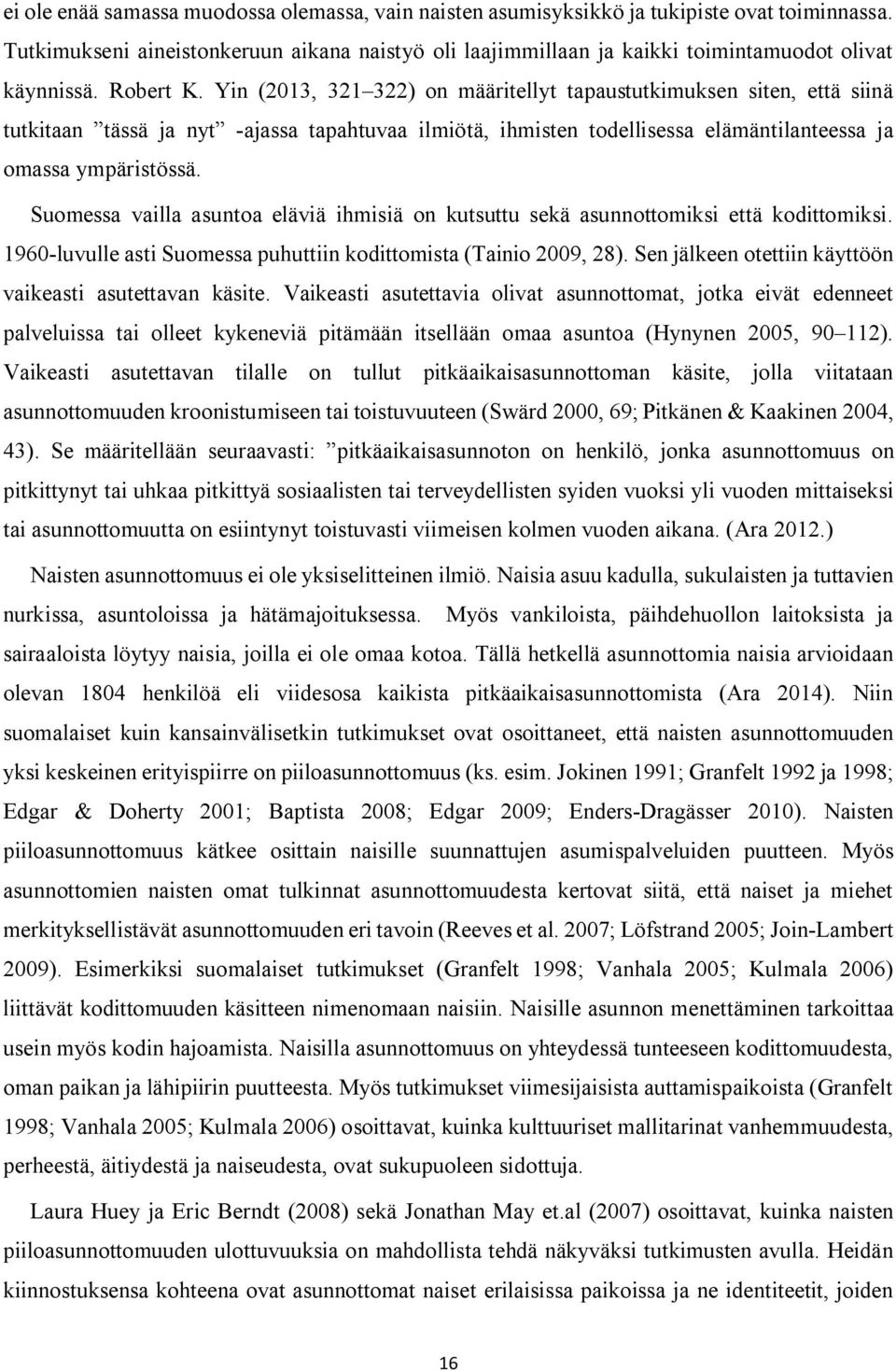 Yin (2013, 321 322) on määritellyt tapaustutkimuksen siten, että siinä tutkitaan tässä ja nyt -ajassa tapahtuvaa ilmiötä, ihmisten todellisessa elämäntilanteessa ja omassa ympäristössä.