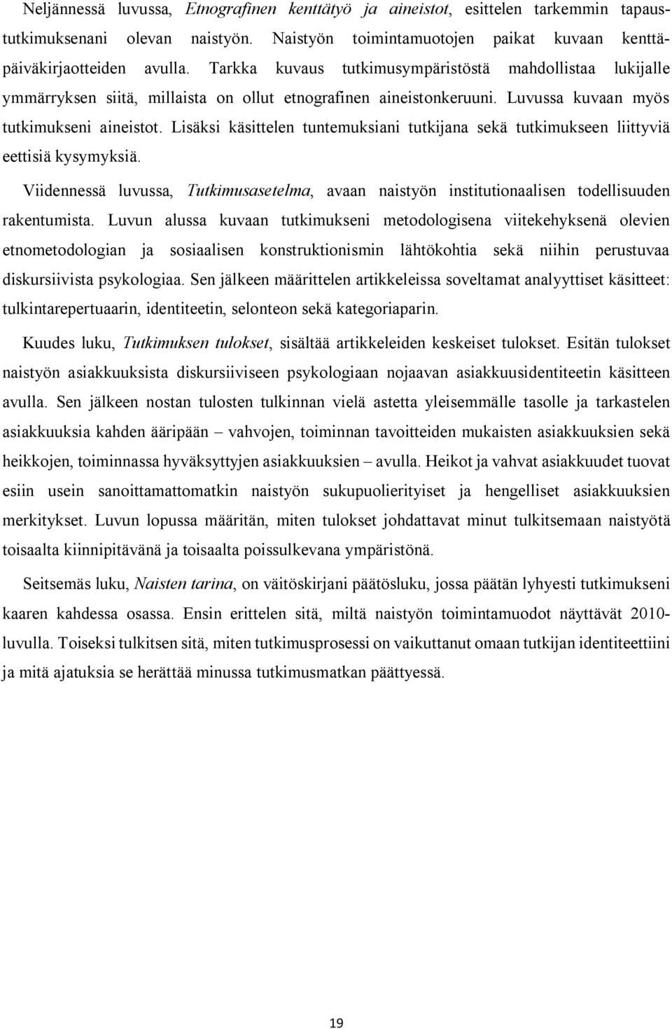 Lisäksi käsittelen tuntemuksiani tutkijana sekä tutkimukseen liittyviä eettisiä kysymyksiä. Viidennessä luvussa, Tutkimusasetelma, avaan naistyön institutionaalisen todellisuuden rakentumista.