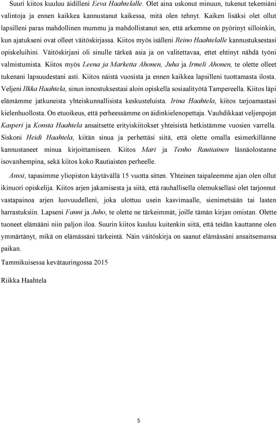 Kiitos myös isälleni Reino Haahtelalle kannustuksestasi opiskeluihini. Väitöskirjani oli sinulle tärkeä asia ja on valitettavaa, ettet ehtinyt nähdä työni valmistumista.