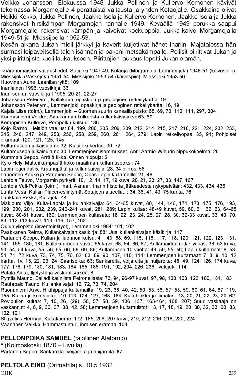 Keväällä 1949 porukka saapui Morgamojalle, rakensivat kämpän ja kaivoivat koekuoppia. Jukka kaivoi Morgamojalla 1949-51 ja Miessijoella 1952-53.