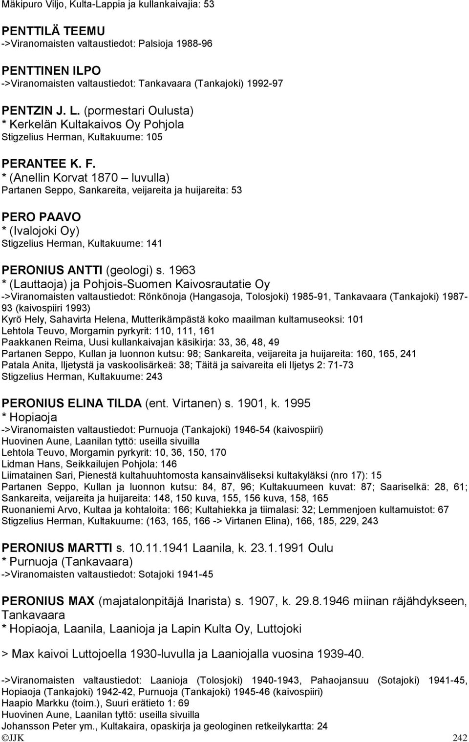 * (Anellin Korvat 1870 luvulla) Partanen Seppo, Sankareita, veijareita ja huijareita: 53 PERO PAAVO * (Ivalojoki Oy) Stigzelius Herman, Kultakuume: 141 PERONIUS ANTTI (geologi) s.