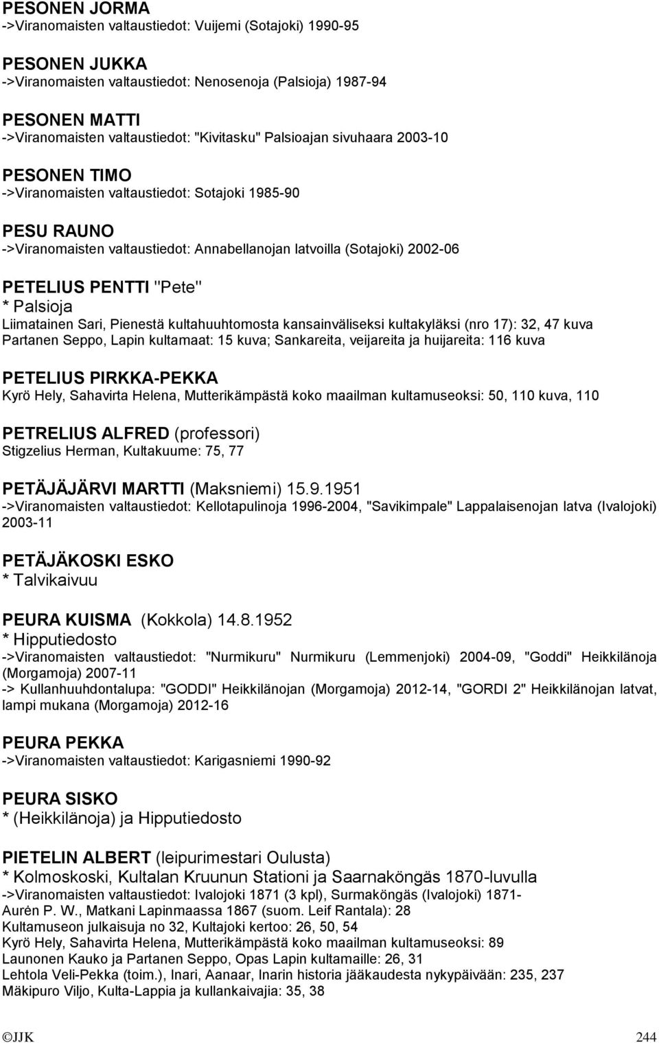 PENTTI "Pete" * Palsioja Liimatainen Sari, Pienestä kultahuuhtomosta kansainväliseksi kultakyläksi (nro 17): 32, 47 kuva Partanen Seppo, Lapin kultamaat: 15 kuva; Sankareita, veijareita ja