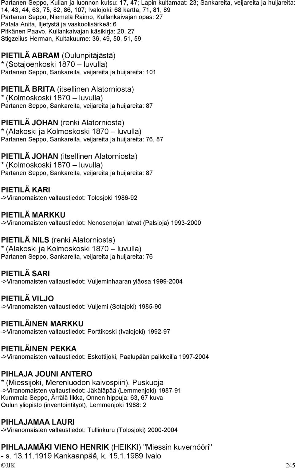 (Oulunpitäjästä) * (Sotajoenkoski 1870 luvulla) Partanen Seppo, Sankareita, veijareita ja huijareita: 101 PIETILÄ BRITA (itsellinen Alatorniosta) * (Kolmoskoski 1870 luvulla) Partanen Seppo,