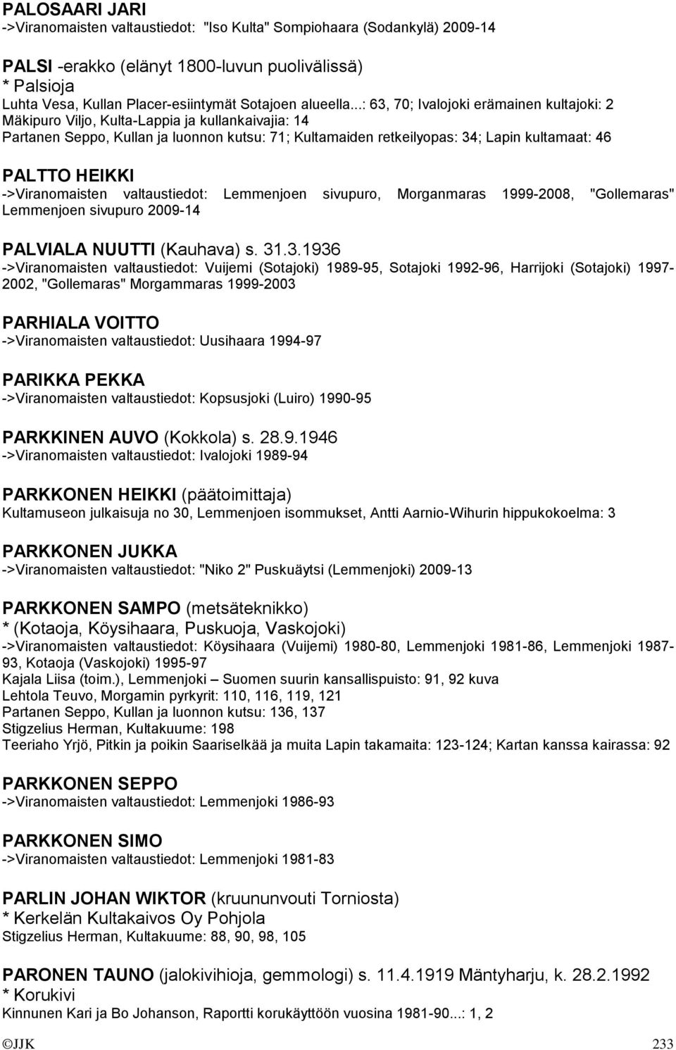 ..: 63, 70; Ivalojoki erämainen kultajoki: 2 Mäkipuro Viljo, Kulta-Lappia ja kullankaivajia: 14 Partanen Seppo, Kullan ja luonnon kutsu: 71; Kultamaiden retkeilyopas: 34; Lapin kultamaat: 46 PALTTO