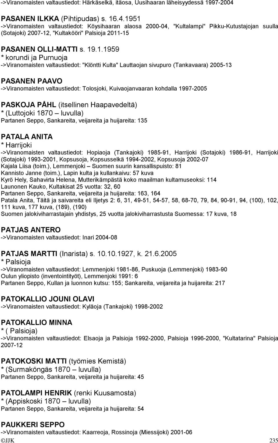 1951 ->Viranomaisten valtaustiedot: Köysihaaran alaosa 2000-04, "Kultalampi" Pikku-Kutustajojan suulla (Sotajoki) 2007-12, "Kultakööri" Palsioja 2011-15 PASANEN OLLI-MATTI s. 19.1.1959 * korundi ja