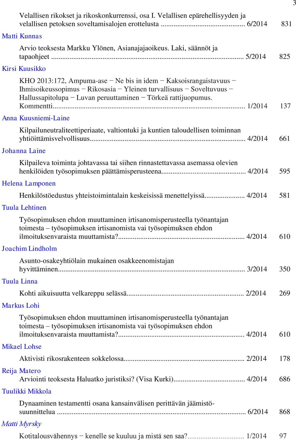 .. 5/2014 825 Kirsi Kuusikko KHO 2013:172, Ampuma-ase Ne bis in idem Kaksoisrangaistavuus Ihmisoikeussopimus Rikosasia Yleinen turvallisuus Soveltuvuus Hallussapitolupa Luvan peruuttaminen Törkeä